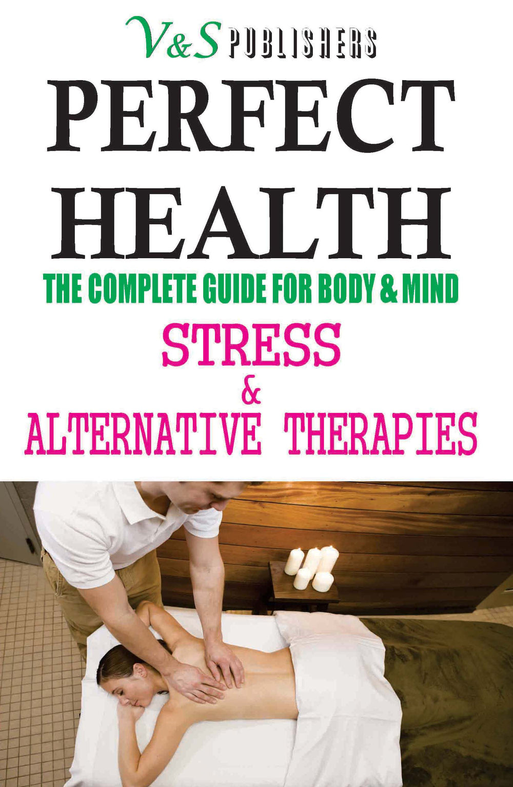 Perfect Health - Stress & Alternative Therapies: Yoga, Meditation, Reiki, Acupressure, Colour, Magnet, Aroma therapies to remain fit