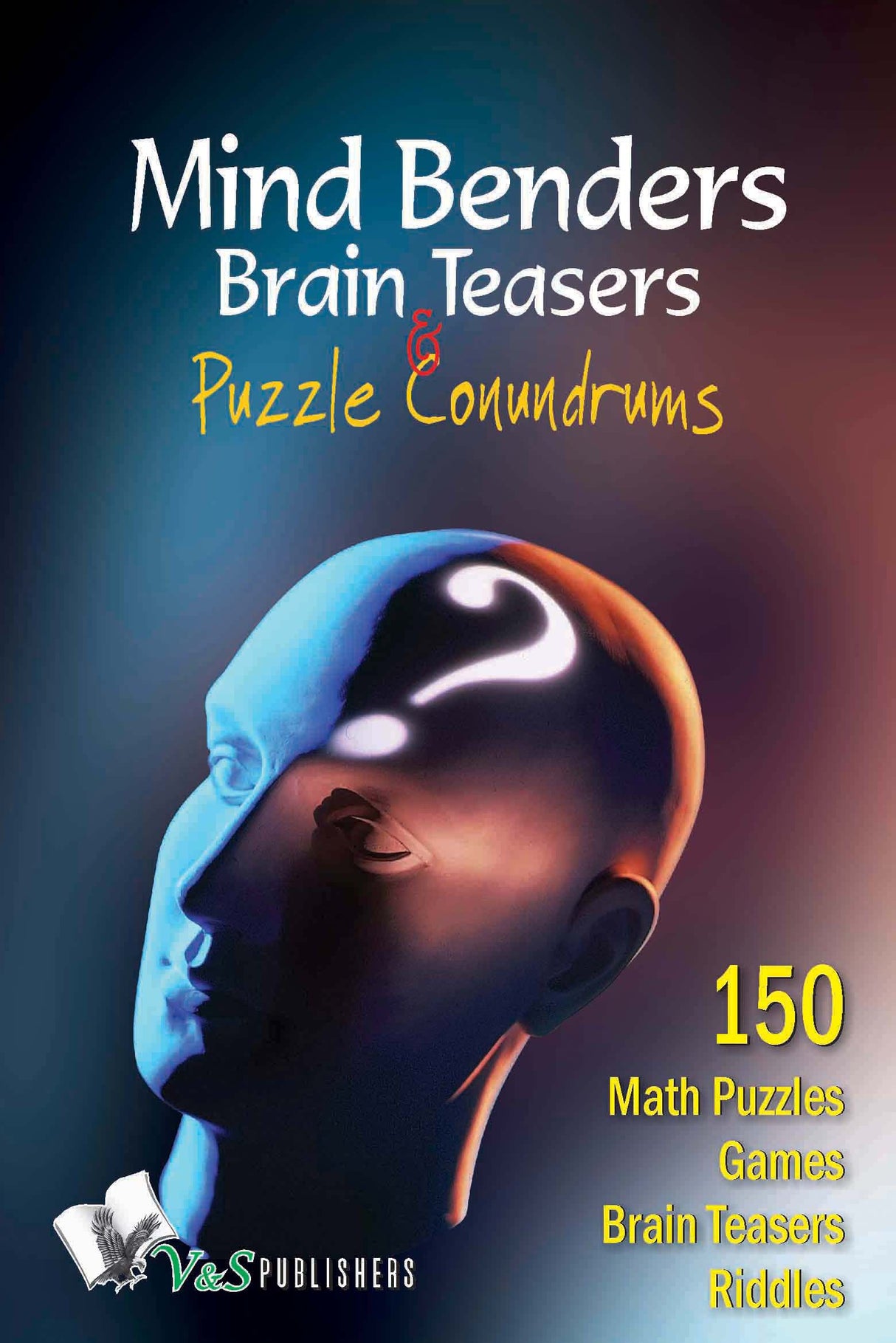 Mind Benders Brain Teasers & Puzzle Conundrums: Puzzles, riddles, teasers to keep your mind sharp, challenged and refreshed