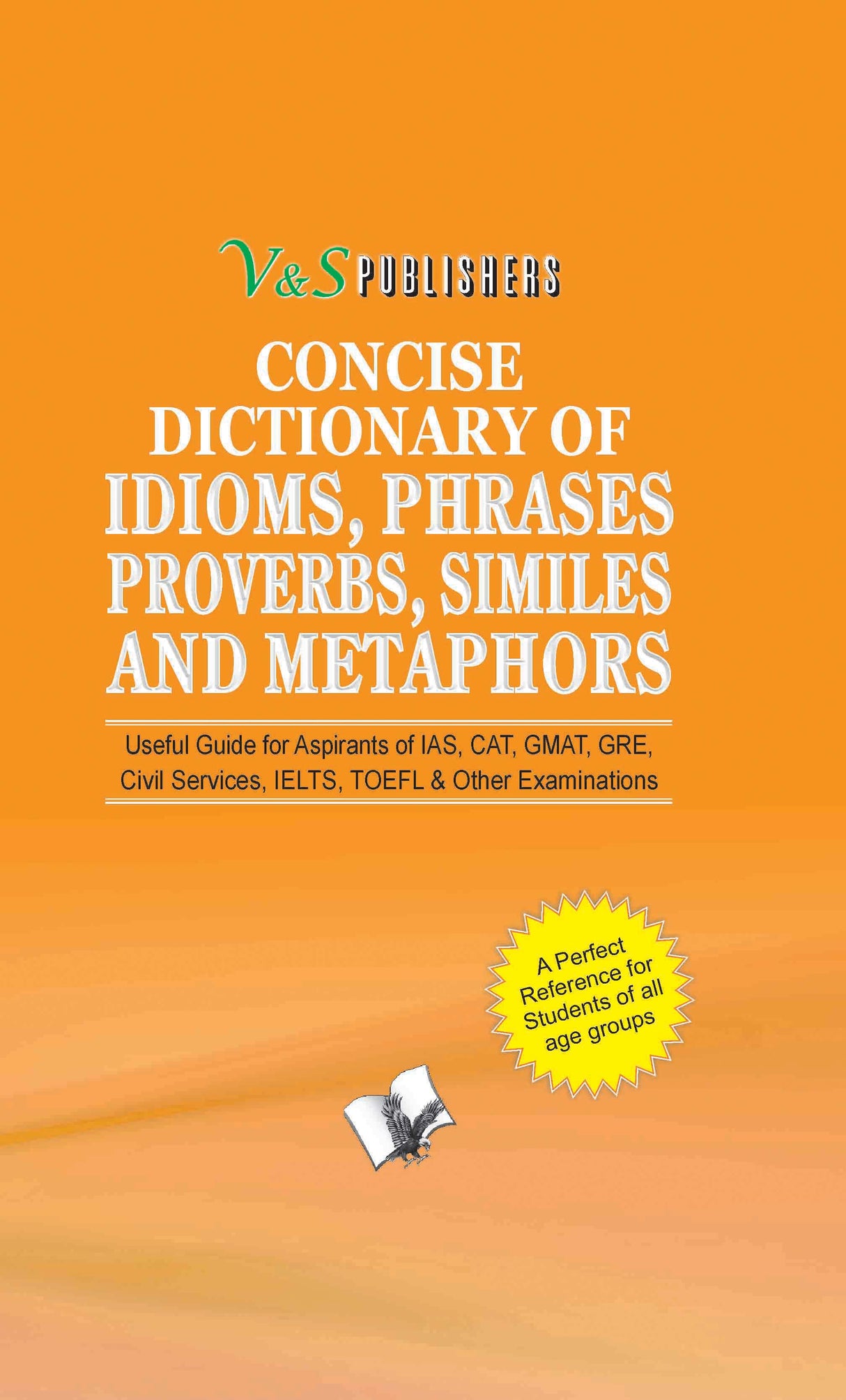 Concise Dictionary Of English Combined (Idioms, Phrases, Proverbs, Similies): Popular Idioms, Phrases, Proverbs and Similes and their usage to make writing attractive