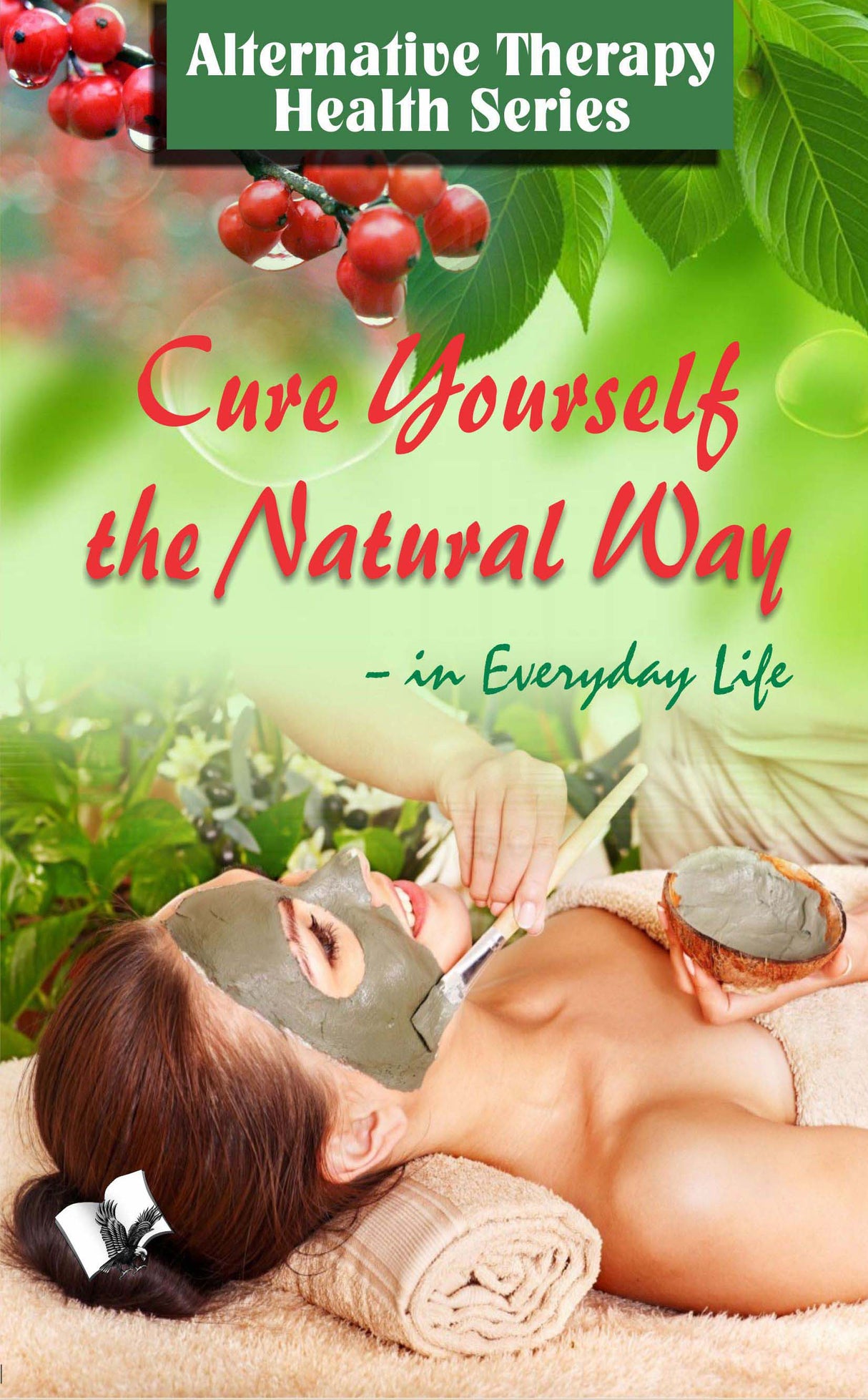 Cure Yourself The Natural Way: 85 Naturopathy Treatments to Overcome Diseases