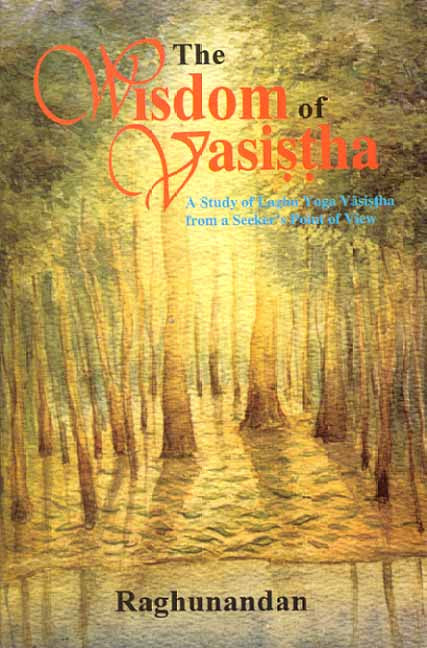 The Wisdom of Vasistha: A Study on Laghu Yoga Vasistha from a Seeker's point of view