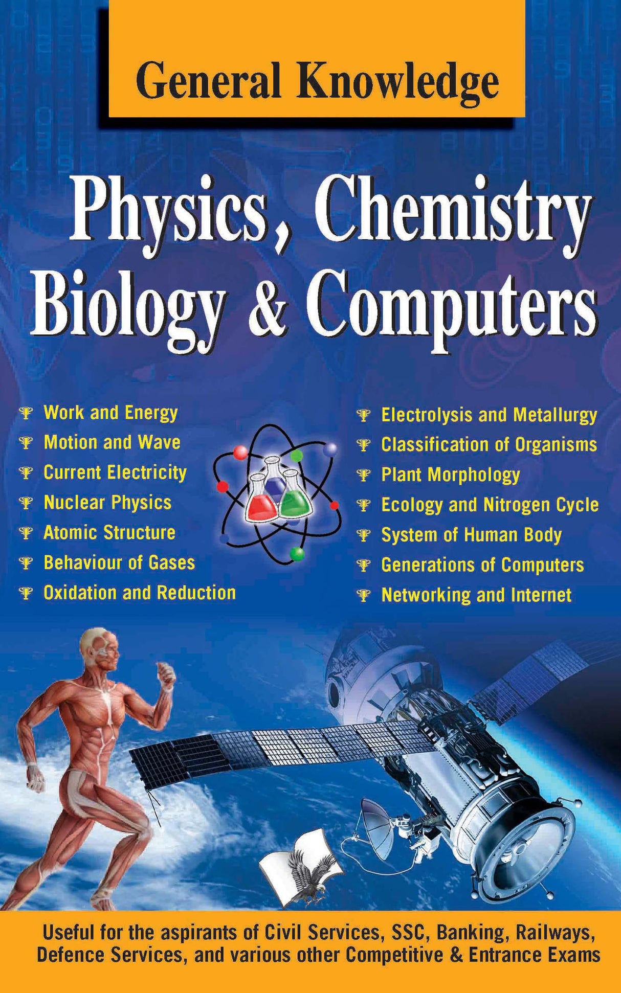 General Knowledge Physics, Chemistry, Biology And Computer: Everything an educated person is expected to be familiar with in Physics, Chemistry & Biology