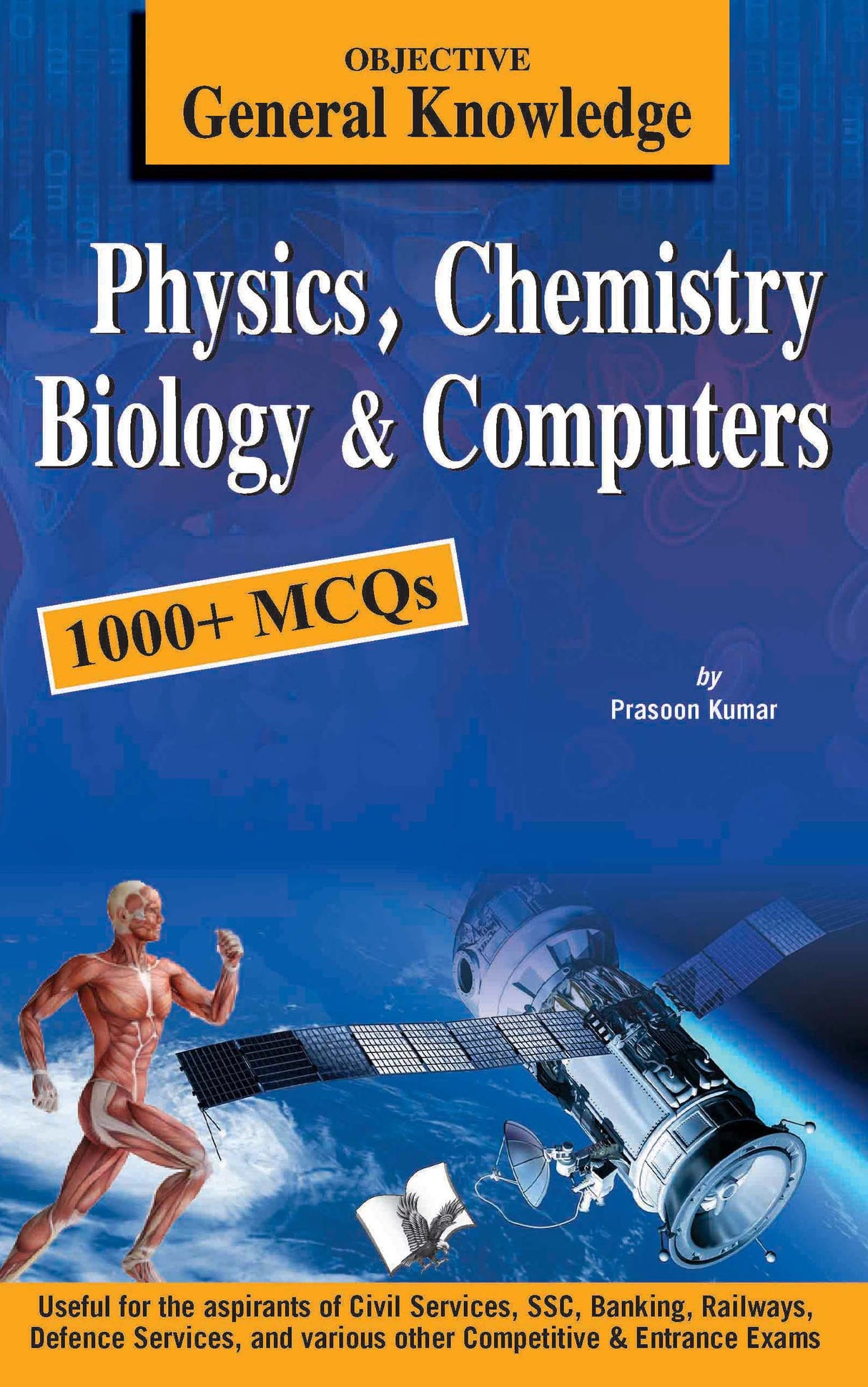 Objective General Knowledge  Physics, Chemistry, Biology And Computer: MCQs on everything an educated person is expected to be familiar with in Physics, Chemistry & Biology