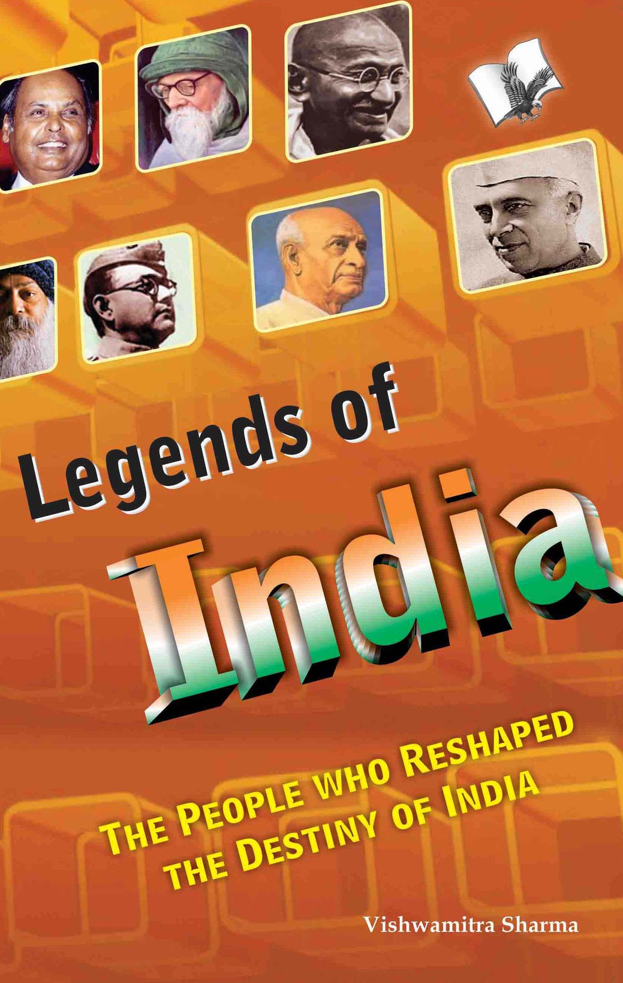 Legends of India : The people who reshaped the course of India the Destiny of India