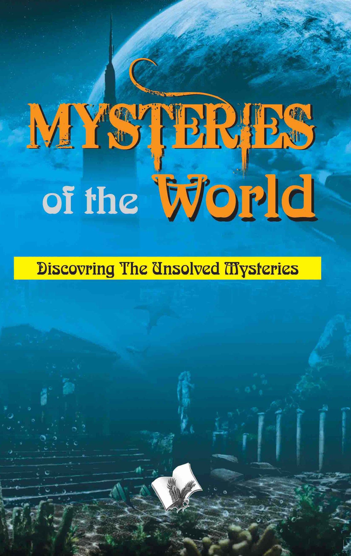Mysteries of the world: Discovering the unsolved mysteries of the world