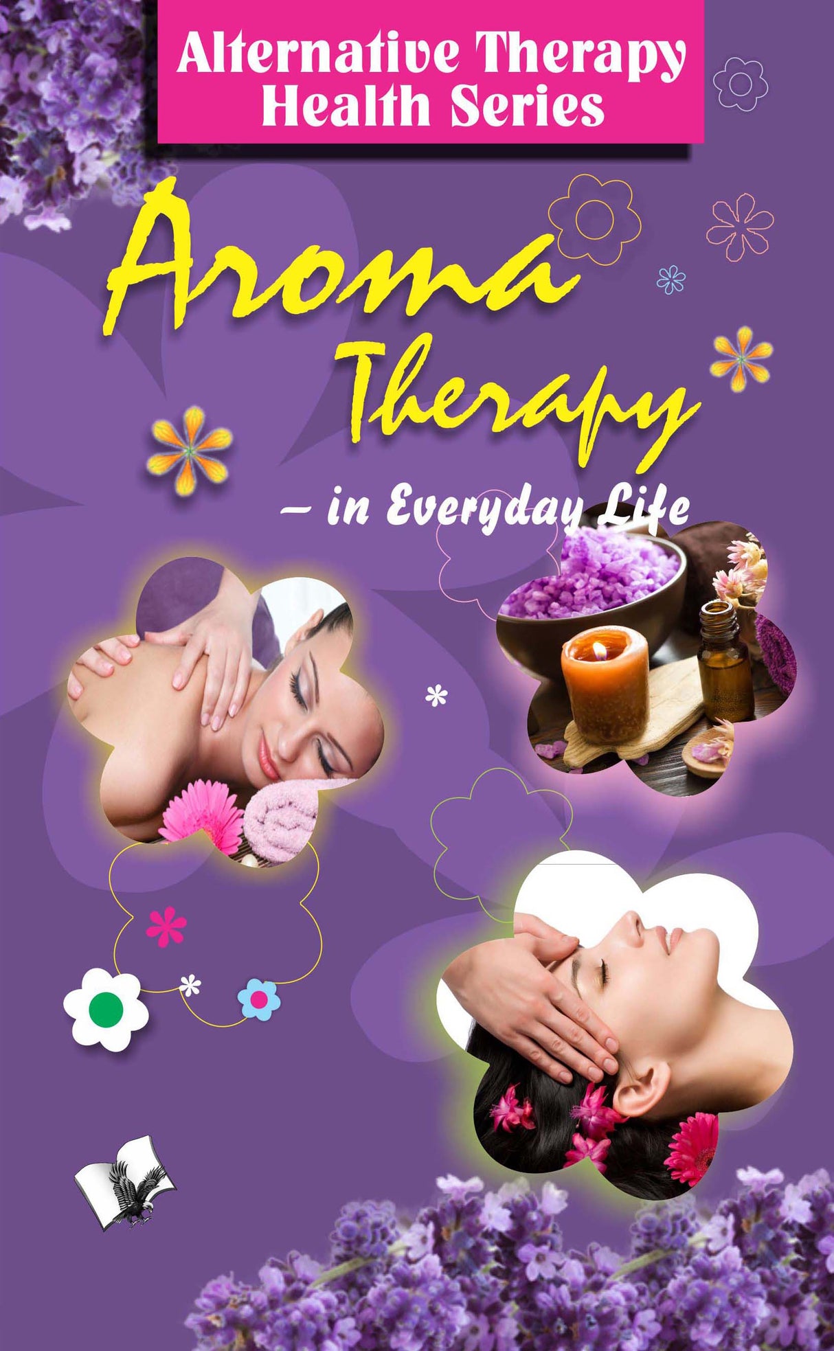 Aroma Therapy: Treatment Using Essential Oils for Physical & Mental Well-Being