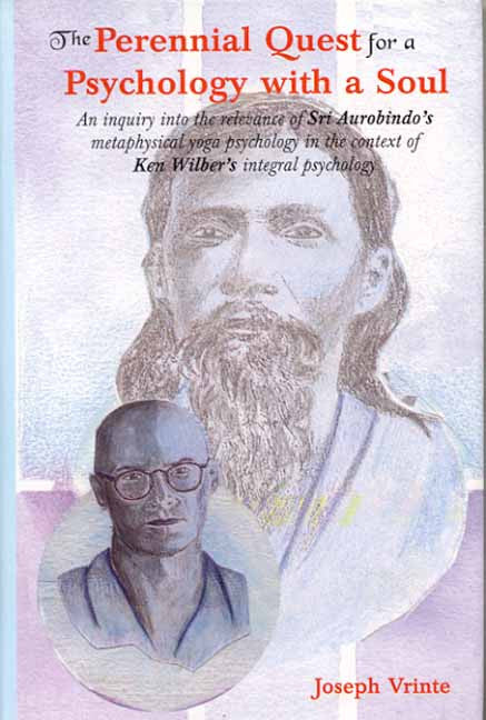 The Perennial Quest for a Psychology with a soul: An inquiry into the relevance of Sri Aurobindo's metaphysical yoga psychology in