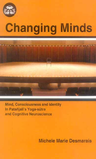 Changing Minds: Mind, Consciousness and Identity In Patanjali's Yoga-sutra and Cognitive Neuroscience