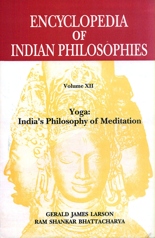 Encyclopedia of Indian Philosophies: Volume 12: Yoga: Indias Philosophy of Meditation