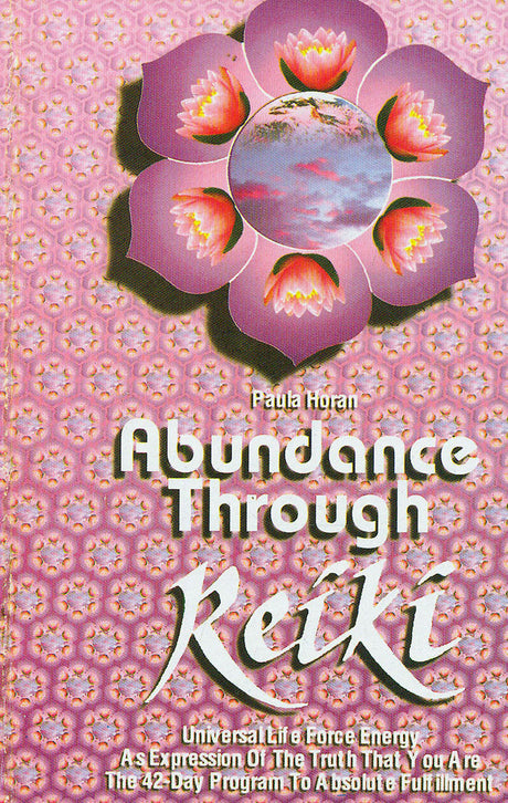 Abundance Through Reiki: Universal Life Force Energy As Expression of the Truth that you are the 42-day Program to absolute fulfillment