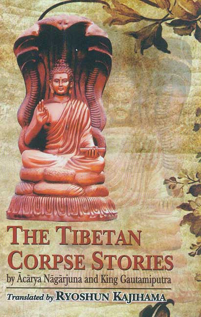 The Tibetan Corpse Stories: by Acarya Nagarjuna and King Gautamiputra