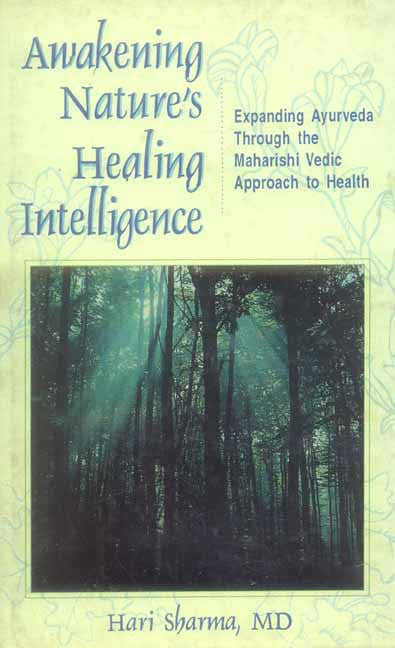 Awakening Nature's Healing Intelligence: Expanding Ayurveda Through the Maharishi Vedic Approach to Health