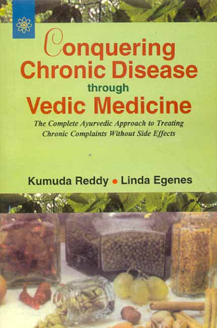 Conquering Chronic Disease Through Vedic Medicine: The complete Ayurvedic Approach to side; effects