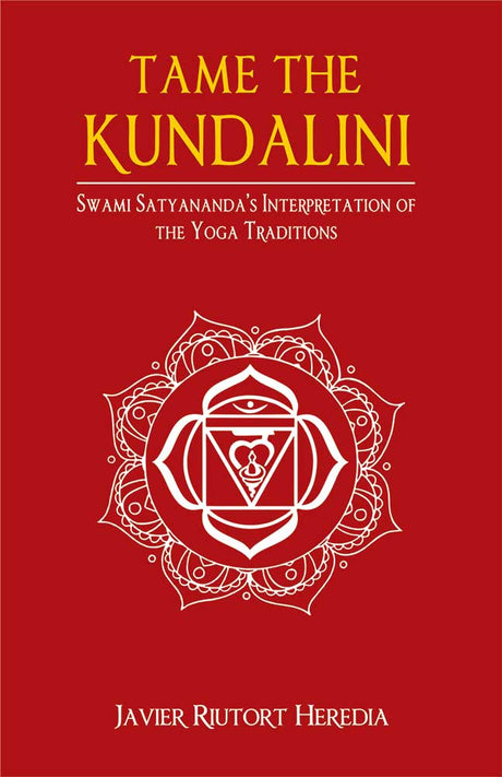 Tame the Kundalini: Swami Satyananda's Interpretation of the Yoga Traditions
