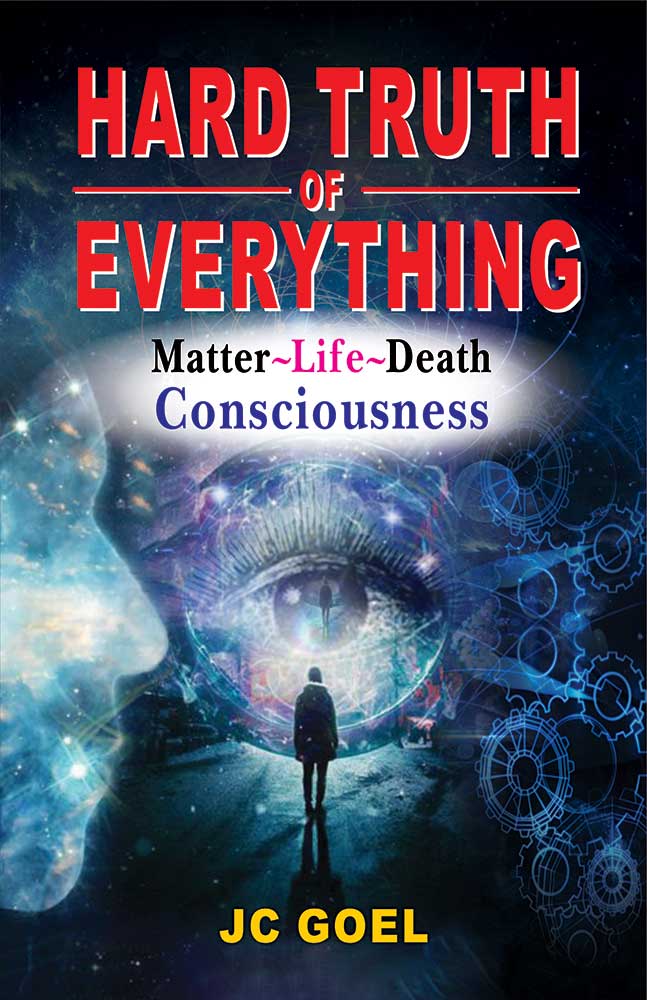 Hard Truth of Everthing: Matter~Life~Death Consciousness