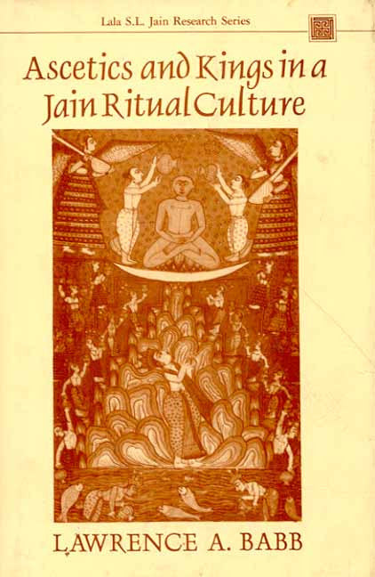 Ascetics and Kings in a Jain Ritual Culture: Foreword by Satyaranjan Banerjee