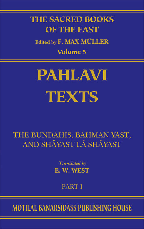 Pahlavi Texts Pt 1 (SBE Vol. 5): The Bundahis, Bahman Yast, and Shayast La-Shayast