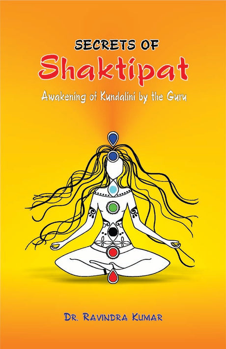 Secrets of Shaktipat: Awakening of Kundalini by the Guru